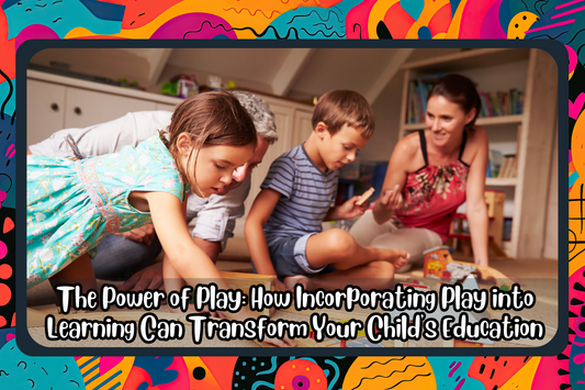 The Power of Play: How Incorporating Play into Learning Can Transform Your Child's Education